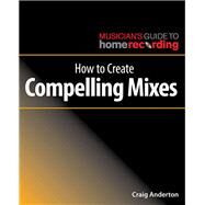 How to Create Compelling Mixes by Anderton, Craig, 9781540024886