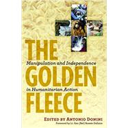 Golden Fleece: Manipulation and Independence in Humanitarian Action by Donini,Antonio, 9781565494886