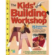 The Kids' Building Workshop by Robertson, J. Craig, 9781580174886