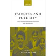 Fairness and Futurity Essays on Environmental Sustainability and Social Justice by Dobson, Andrew, 9780198294887