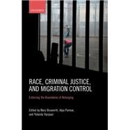 Race, Criminal Justice, and Migration Control Enforcing the Boundaries of Belonging by Bosworth, Mary; Parmar, Alpa; Vazquez, Yolanda, 9780198814887