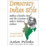 Democracy Indian Style: Subhas Chandra Bose and the Creation of India's Political Culture by Pelinka,Anton, 9781412854887