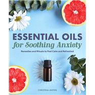 Essential Oils for Soothing Anxiety by Anthis, Christina, 9781646114887