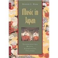 Music in Japan Experiencing Music, Expressing Culture by Wade, Bonnie C., 9780195144888