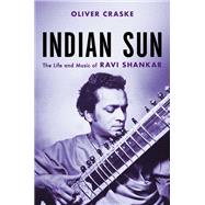 Indian Sun The Life and Music of Ravi Shankar by Craske, Oliver, 9780306874888