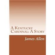 A Kentucky Cardinal by Allen, James Lane, 9781502314888