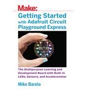 Getting Started With Adafruit Circuit Playground Express by Barela, Mike, 9781680454888
