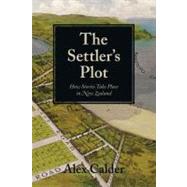 The Settler's Plot How Stories Take Place in New Zealand by Calder, Alex, 9781869404888