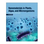 Nanomaterials in Plants, Algae and Microorganisms by Ahmad, Parvaiz; Singh, Ashok K.; Sharma, Shivesh; Chauhan, Devendra Kumar; Dubey, Nawal Kishore, 9780128114889