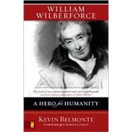 William Wilberforce : A Hero for Humanity by Kevin Belmonte, Foreword by Charles Colson, 9780310274889
