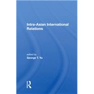 Intra-asian International Relations by Yu, George T., 9780367014889