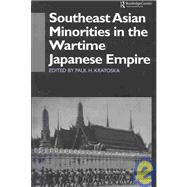 Southeast Asian Minorities in the Wartime Japanese Empire by Kratoska,Paul H., 9780700714889
