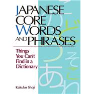 Japanese Core Words and Phrases Things You Can't Find in a Dictionary by Shoji, Kakuko, 9781568364889