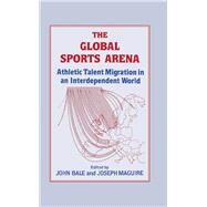 The Global Sports Arena: Athletic Talent Migration in an Interpendent World by Bale,John;Bale,John, 9780714634890
