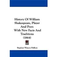 History of William Shakespeare, Player and Poet : With New Facts and Traditions (1864) by Fullom, Stephen Watson, 9781104214890