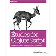 Etudes for ClojureScript by J.  David Eisenberg, 9781491934890