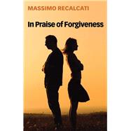 In Praise of Forgiveness by Recalcati, Massimo; Kilgarriff, Alice, 9781509534890