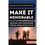 Make It Memorable Writing and Packaging Visual News with Style by Dotson, Bob; Jordan, Drew, 9781538174890
