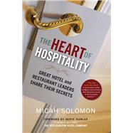 The Heart of Hospitality Great Hotel and Restaurant Leaders Share Their Secrets by Solomon, Micah; Humler, Herve, 9781590794890