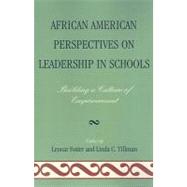 African American Perspectives on Leadership in Schools Building a Culture of Empowerment by Foster, Lenoar; Tillman, Linda C., 9781607094890