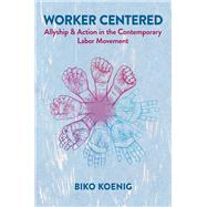 Worker Centered Allyship & Action in the Contemporary Labor Movement by Koenig, Biko, 9780197784891