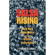 Salsa Rising New York Latin Music of the Sixties Generation by Flores, Juan, 9780199764891