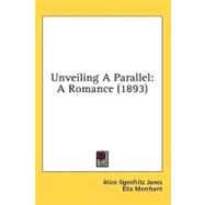 Unveiling a Parallel : A Romance (1893) by Jones, Alice Ilgenfritz; Merchant, Ella, 9780548924891