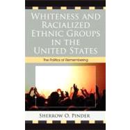 Whiteness and Racialized Ethnic Groups in the United States The Politics of Remembering by Pinder, Sherrow O., 9780739164891
