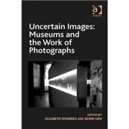 Uncertain Images: Museums and the Work of Photographs by Edwards,Elizabeth, 9781409464891