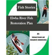 Elwha River Fish Restoration Plan by National Oceanic and Atmospheric Administration; Penny Hill Press, Inc., 9781523454891