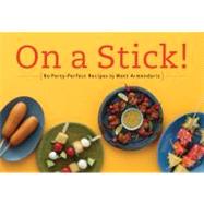 On a Stick! 80 Party-Perfect Recipes by Armendariz, Matt, 9781594744891
