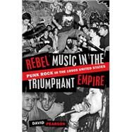 Rebel Music in the Triumphant Empire Punk Rock in the 1990s United States by Pearson, David, 9780197534892