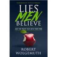 Lies Men Believe And the Truth that Sets Them Free by Wolgemuth, Robert; Wolgemuth, Nancy DeMoss, 9780802414892