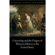 Citizenship and the Origins of Women's History in the United States by Murphy, Teresa Anne, 9780812244892