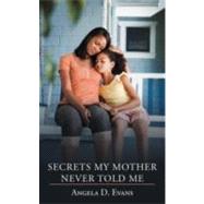 Secrets My Mother Never Told Me by Evans, Angela D., 9781468554892