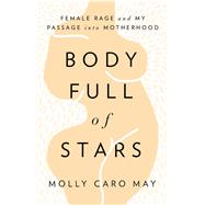 Body Full of Stars Female Rage and My Passage into Motherhood by May, Molly Caro, 9781619024892