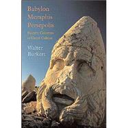 Babylon, Memphis, Persepolis: Eastern Contexts of Greek Culture by Burkert, Walter, 9780674014893