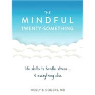 The Mindful Twenty-something by Rogers, Holly B., M.D., 9781626254893