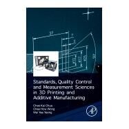 Standards, Quality Control, and Measurement Sciences in 3d Printing and Additive Manufacturing by Chua, Chee Kai; Wong, Chee How; Yeong, Wai Yee, 9780128134894