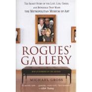Rogues' Gallery The Secret Story of the Lust, Lies, Greed, and Betrayals That Made the Metropolitan Museum of Art by Gross, Michael, 9780767924894
