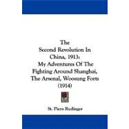 Second Revolution in China 1913 : My Adventures of the Fighting Around Shanghai, the Arsenal, Woosung Forts (1914) by Rudinger, St. Piero, 9781104344894