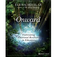 Onward Cultivating Emotional Resilience in Educators by Aguilar, Elena, 9781119364894