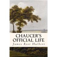 Chaucer's Official Life by Hulbert, James Root, 9781508504894