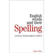 English Words and their Spelling A History of Phonological Conflicts by Miles, Elaine, 9781861564894