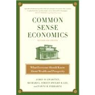 Common Sense Economics What Everyone Should Know About Wealth and Prosperity by Gwartney, James D.; Stroup, Richard L.; Lee, Dwight R.; Ferrarini, Tawni Hunt, 9780312644895