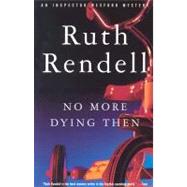No More Dying Then by Rendell, Ruth, 9780375704895