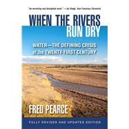 When the Rivers Run Dry, Fully Revised and Updated Edition Water-The Defining Crisis of the Twenty-First Century by PEARCE, FRED, 9780807054895