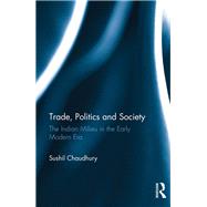Trade, Politics and Society: The Indian Milieu in the Early Modern Era by Chaudhury,Sushil, 9781138234895