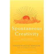 Spontaneous Creativity Meditations for Manifesting Your Positive Qualities by WANGYAL RINPOCHE, TENZIN, 9781401954895