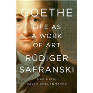 Goethe: Life as a Work of Art by Safranski, Rdiger; Dollenmayer, David, 9781631494895